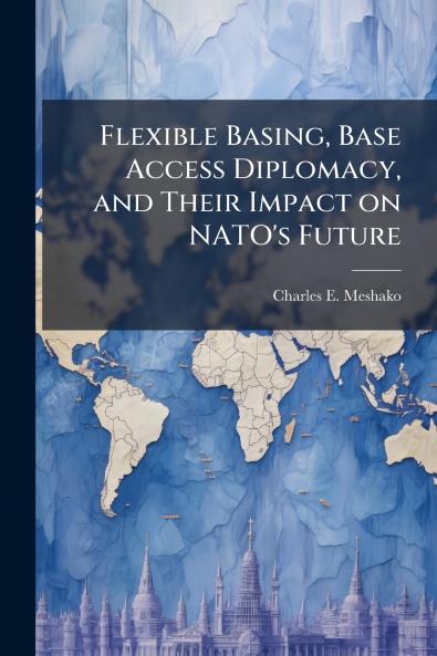 Flexible Basing Base Access Diplomacy and Their Impact on NATO's Future
