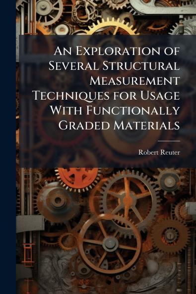 An Exploration of Several Structural Measurement Techniques for Usage With Functionally Graded Materials