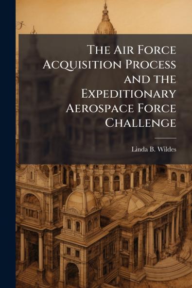 The Air Force Acquisition Process and the Expeditionary Aerospace Force Challenge