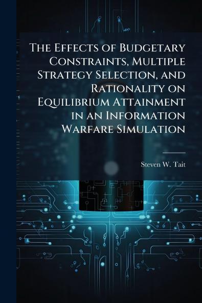 The Effects of Budgetary Constraints Multiple Strategy Selection and Rationality on Equilibrium Attainment in an Information Warfare Simulation