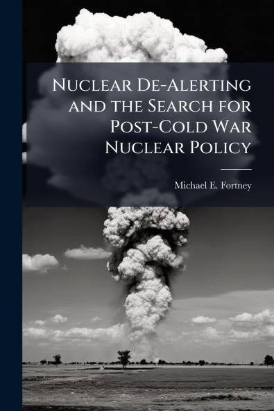 Nuclear De-Alerting and the Search for Post-Cold War Nuclear Policy