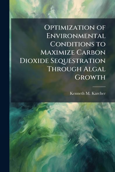 Optimization of Environmental Conditions to Maximize Carbon Dioxide Sequestration Through Algal Growth