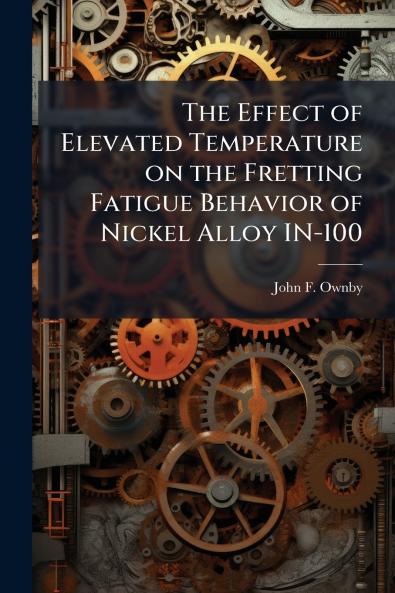 The Effect of Elevated Temperature on the Fretting Fatigue Behavior of Nickel Alloy IN-100