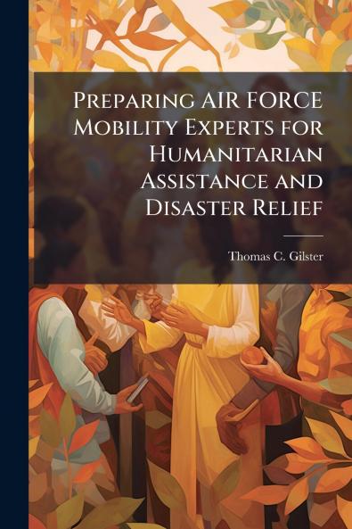 Preparing AIR FORCE Mobility Experts for Humanitarian Assistance and Disaster Relief