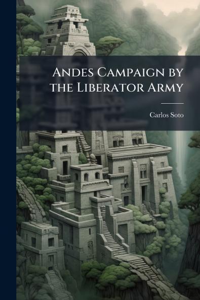 Andes Campaign by the Liberator Army