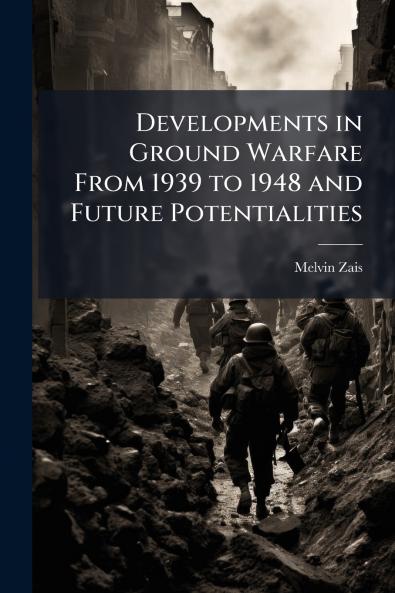 Developments in Ground Warfare From 1939 to 1948 and Future Potentialities