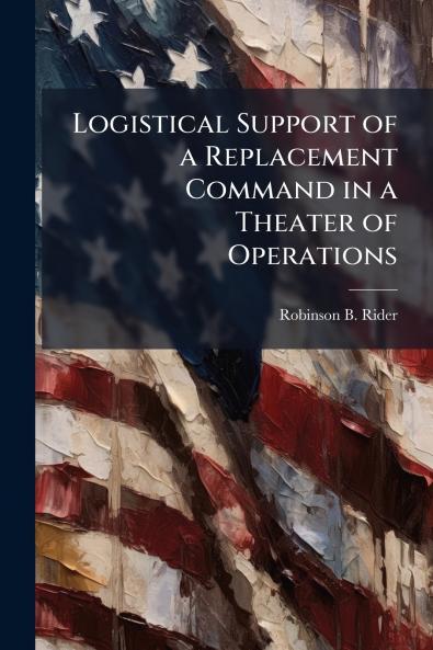 Logistical Support of a Replacement Command in a Theater of Operations