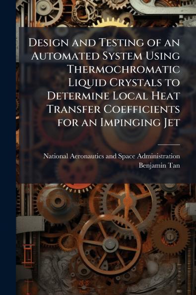 Design and Testing of an Automated System Using Thermochromatic Liquid Crystals to Determine Local Heat Transfer Coefficients for an Impinging Jet
