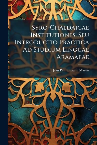 Syro-Chaldaicae Institutiones Seu Introductio Practica Ad Studium Linguae Aramaeae