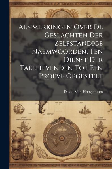 Aenmerkingen Over De Geslachten Der Zelfstandige Naemwoorden Ten Dienst Der Taellievenden Tot Een Proeve Opgestelt