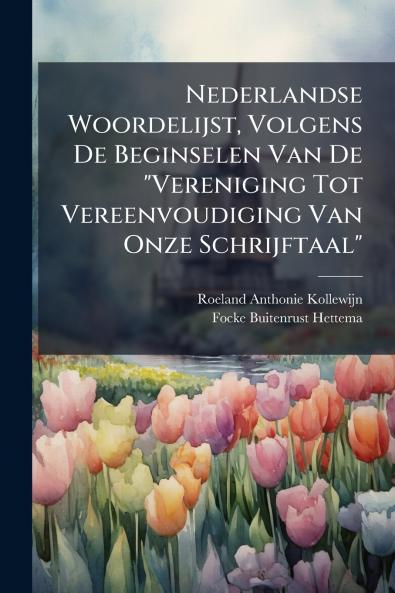 Nederlandse Woordelijst Volgens De Beginselen Van De Vereniging Tot Vereenvoudiging Van Onze Schrijftaal