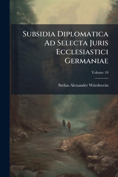 Subsidia Diplomatica Ad Selecta Juris Ecclesiastici Germaniae