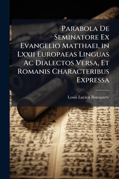 Parabola De Seminatore Ex Evangelio Matthaei in Lxxii Europaeas Linguas Ac Dialectos Versa Et Romanis Characteribus Expressa
