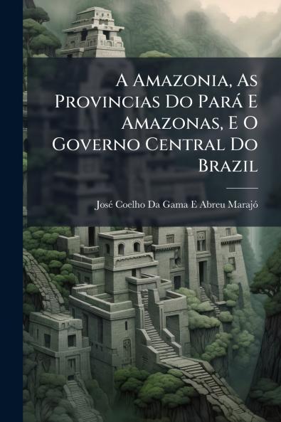 A Amazonia As Provincias Do Pará E Amazonas E O Governo Central Do Brazil