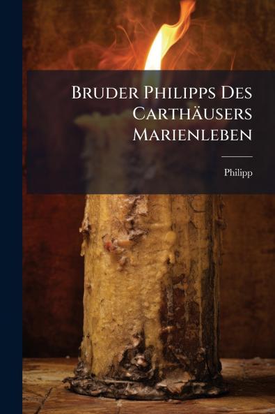 Bruder Philipps Des Carthäusers Marienleben