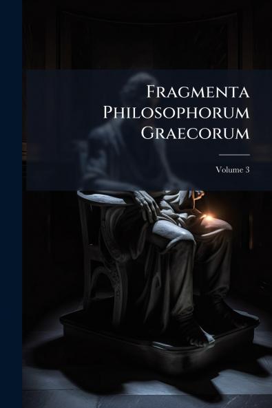 Fragmenta Philosophorum Graecorum; Volume 3