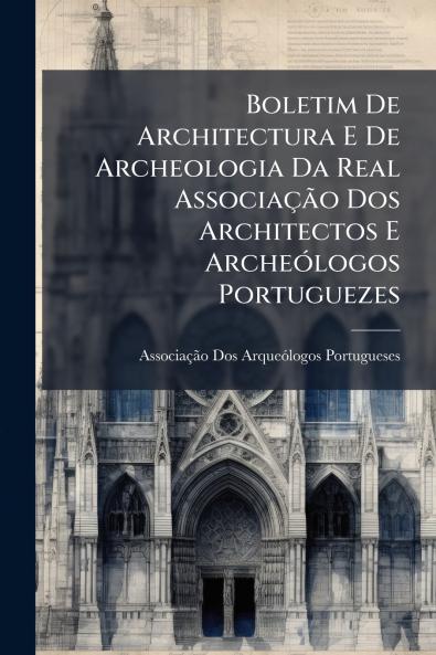 Boletim De Architectura E De Archeologia Da Real Associação Dos Architectos E Archeólogos Portuguezes