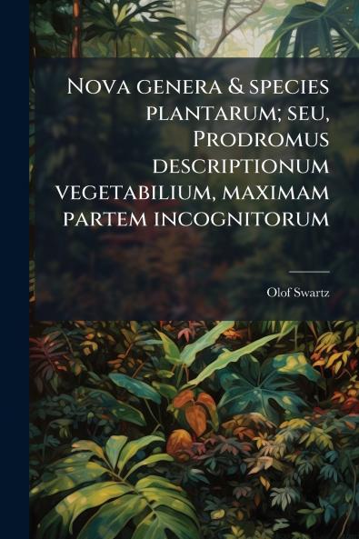 Nova genera & species plantarum; seu Prodromus descriptionum vegetabilium maximam partem incognitorum