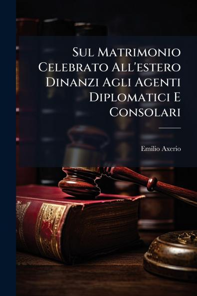Sul Matrimonio Celebrato All'estero Dinanzi Agli Agenti Diplomatici E Consolari