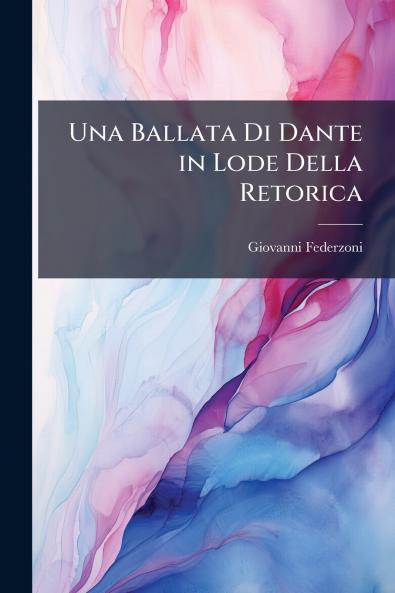 Una Ballata Di Dante in Lode Della Retorica