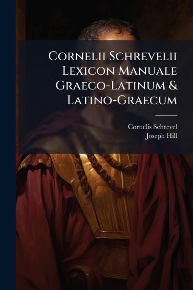 Cornelii Schrevelii Lexicon Manuale Graeco-Latinum & Latino-Graecum