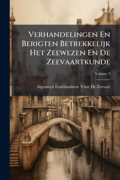 Verhandelingen En Berigten Betrekkelijk Het Zeewezen En De Zeevaartkunde; Volume 9