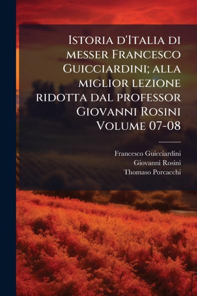 Istoria d'Italia di messer Francesco Guicciardini; alla miglior lezione ridotta dal professor Giovanni Rosini Volume 07-08