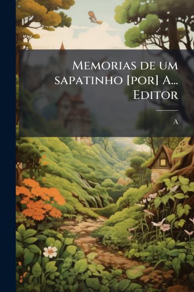 Memorias de um sapatinho [por] A... Editor