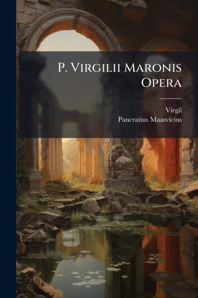 P. Virgilii Maronis Opera