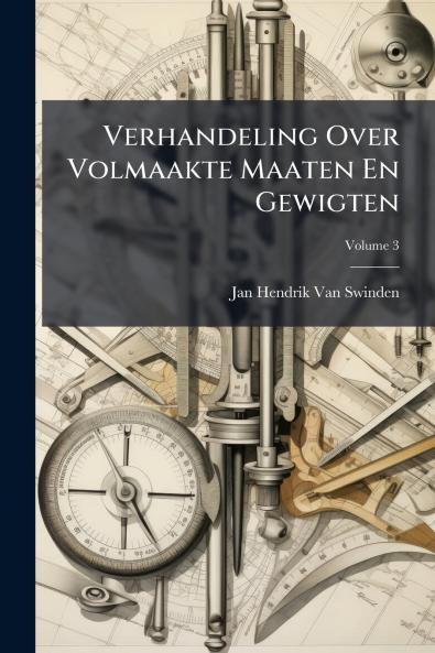 Verhandeling Over Volmaakte Maaten En Gewigten; Volume 3