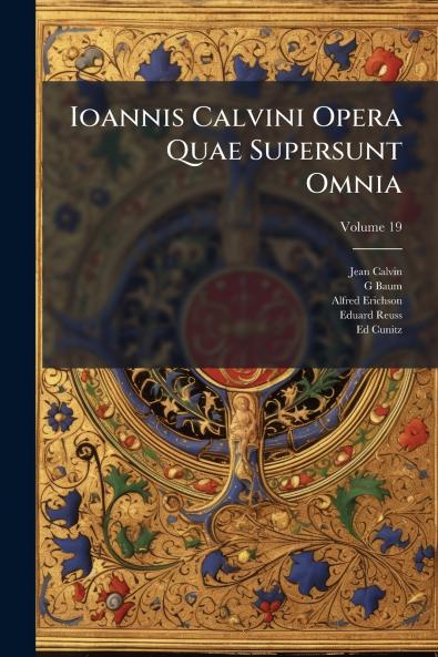 Ioannis Calvini Opera Quae Supersunt Omnia; Volume 19