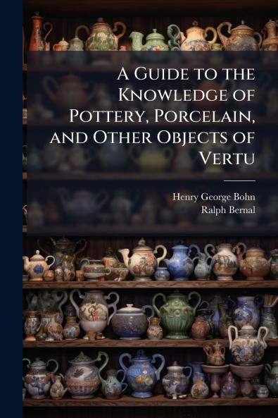 A Guide to the Knowledge of Pottery Porcelain and Other Objects of Vertu