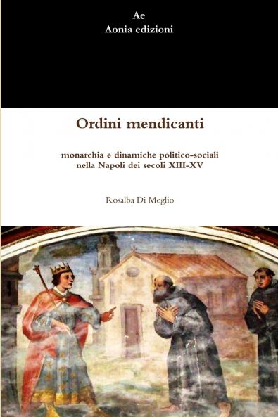 Ordini mendicanti monarchia e dinamiche politico-sociali nella Napoli dei secoli XIII-XV
