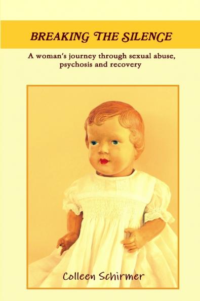 Breaking the Silence A woman's journey through sexual abuse psychosis and recovery