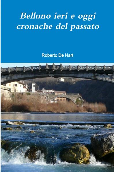 Belluno ieri e oggi cronache del passato