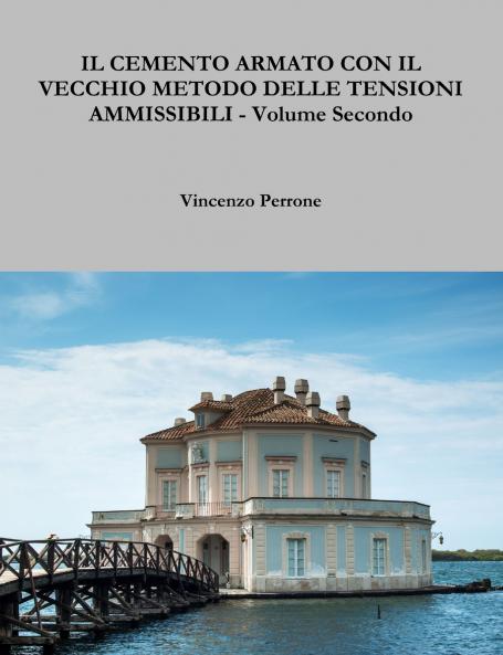 IL CEMENTO ARMATO CON IL VECCHIO METODO DELLE TENSIONI AMMISSIBILI - Volume Secondo