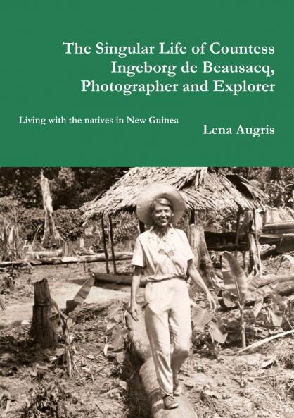 The Singular Life of Countess Ingeborg de Beausacq photographer and explorer