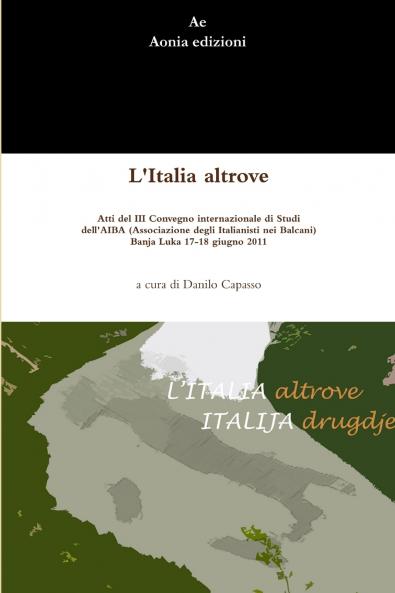 L'Italia altrove. Atti del III Convegno internazionale di Studi dell'AIBA (Associazione degli Italianisti nei Balcani)  Banja Luka 17-18 giugno 2011