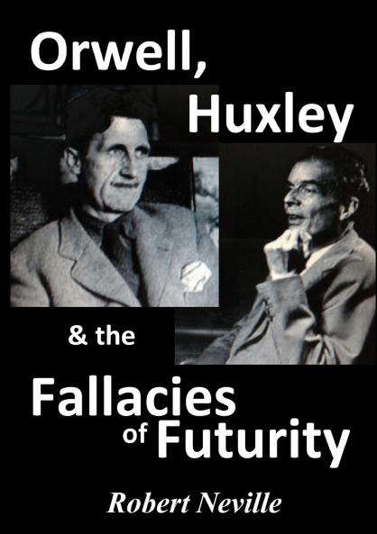 Orwell Huxley & The Fallacies of Futurity