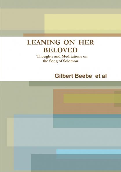 LEANING  ON  HER  BELOVED    Thoughts and Meditations on the Song of Solomon