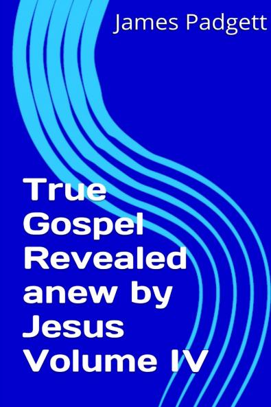 True Gospel Revealed anew by Jesus Vol IV