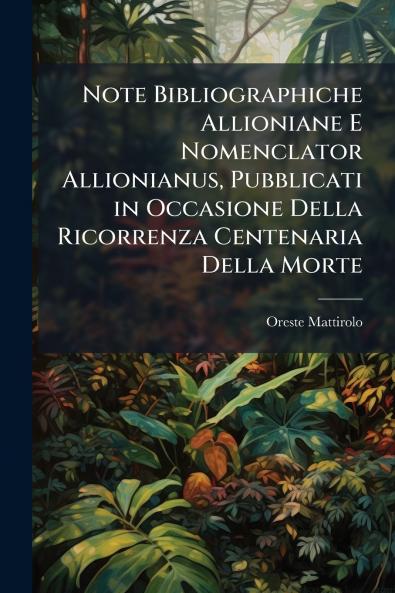 Note Bibliographiche Allioniane E Nomenclator Allionianus Pubblicati in Occasione Della Ricorrenza Centenaria Della Morte
