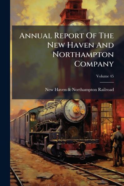 Annual Report Of The New Haven And Northampton Company; Volume 45