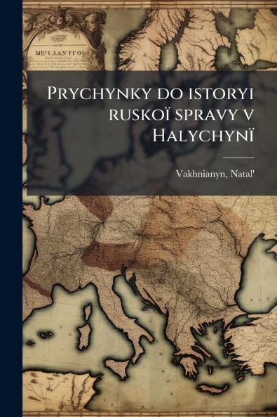 Prychynky do istoryi ruskoï spravy v Halychynï