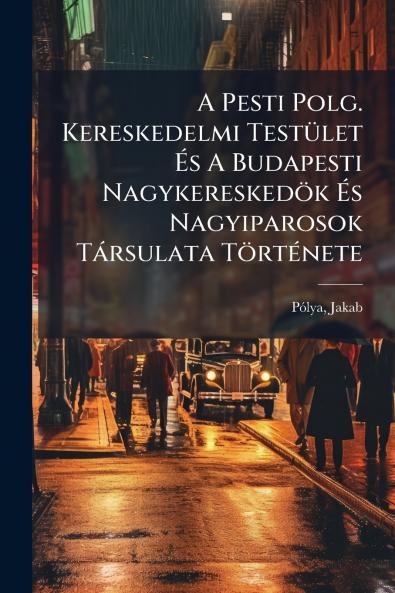 A Pesti Polg. Kereskedelmi Testület És A Budapesti Nagykereskedök És Nagyiparosok Társulata Története