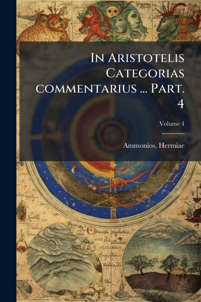 In Aristotelis Categorias commentarius ... Part. 4; Volume 4