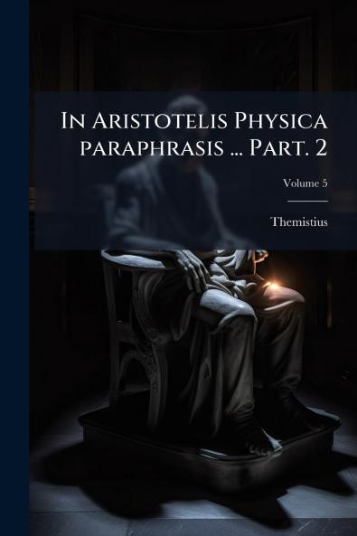 In Aristotelis Physica paraphrasis ... Part. 2; Volume 5