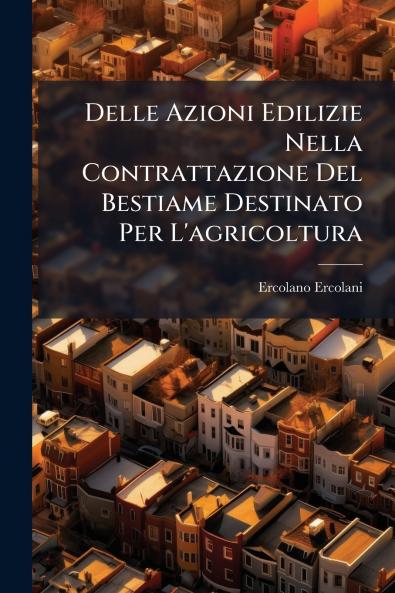 Delle Azioni Edilizie Nella Contrattazione Del Bestiame Destinato Per L'agricoltura