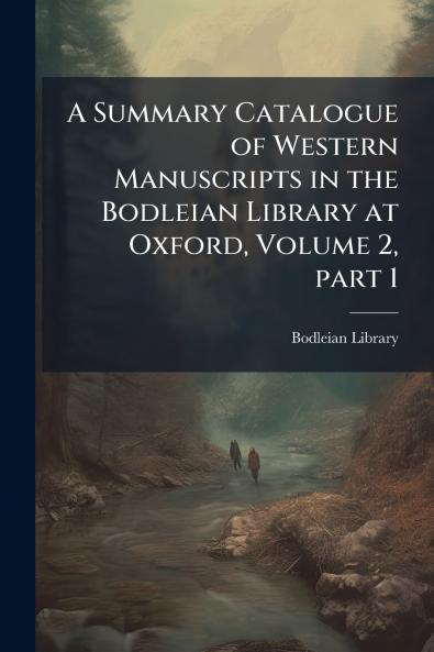 A Summary Catalogue of Western Manuscripts in the Bodleian Library at Oxford Volume 2 part 1