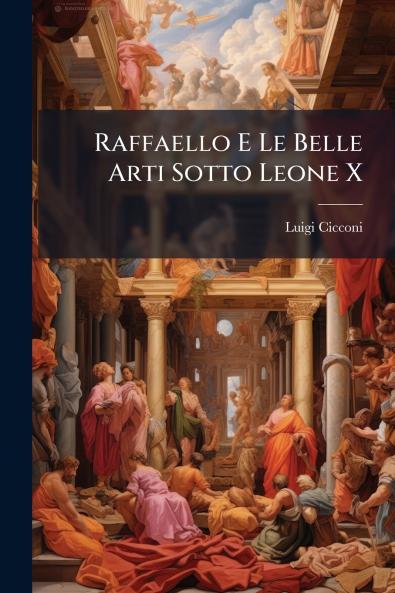Raffaello E Le Belle Arti Sotto Leone X